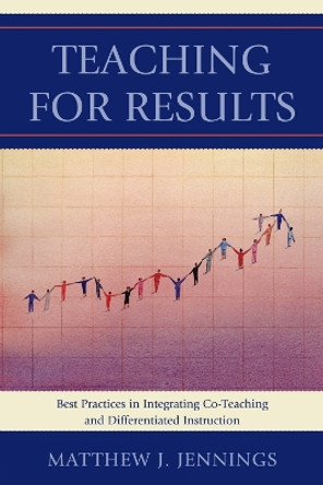 Teaching for Results: Best Practices in Integrating Co-Teaching and Differentiated Instruction by Matthew J. Jennings 9781610487832