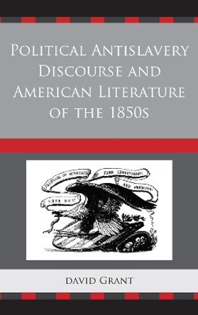 Political Antislavery Discourse and American Literature of the 1850s by David Grant 9781611493832