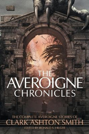 The Averoigne Chronicles: The Complete Averoigne Stories of Clark Ashton Smith by Clark Ashton Smith 9781614983200