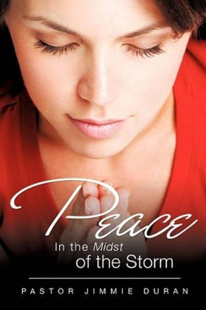 Peace in the Midst of the Storm by Pastor Jimmie Duran 9781615793365