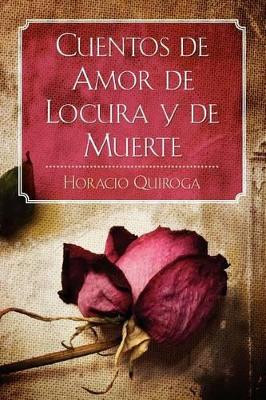 Cuentos de Amor de Locura Y de Muerte by Horacio Quiroga 9781619491786