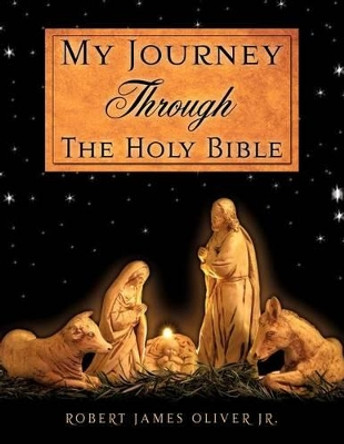 My Journey Through the Holy Bible by Robert James Oliver, Jr 9781619967984