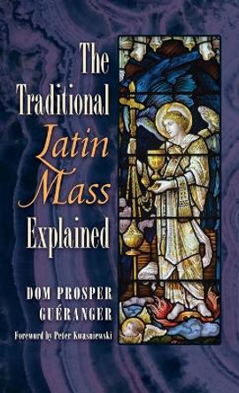 The Traditional Latin Mass Explained by Dom Prosper Gueranger 9781621383192