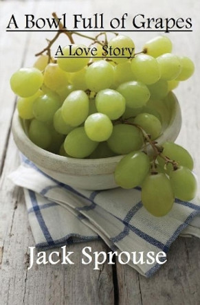 A Bowl Full of Grapes by Jack Sprouse 9781626949577