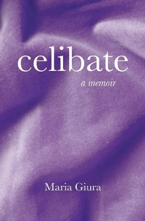 Celibate: A Memoir by Maria Giura 9781627202145