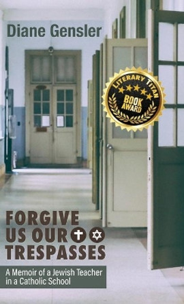 Forgive Us Our Trespasses: A Memoir of a Jewish Teacher in a Catholic School by Diane Gensler 9781627202824