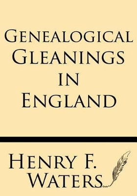 Genealogical Gleanings in England by Henry F Waters a M 9781628450712