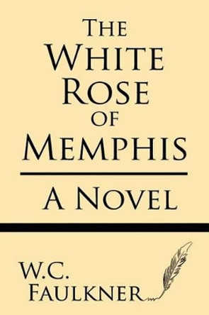 The White Rose of Memphis by W C Falkner 9781628452877