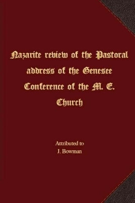 Nazarite review of the Pastoral address of the Genesee Conference of the M. E. Church by J Bowman 9781621716495