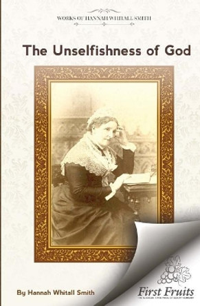The Unselfishness of God: And How I Discovered It by Hannah Whitall Smith 9781621717850