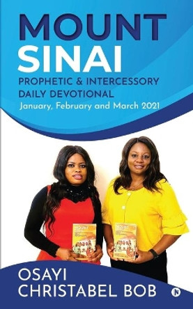 Mount Sinai Prophetic & Intercessory Daily Devotional: January, February and March 2021 by Osayi Christabel Bob 9781637454831