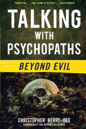 Talking with Psychopaths: Beyond Evil by Christopher Berry-Dee 9781635768794