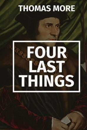 Four Last Things by Thomas More 9781960069221