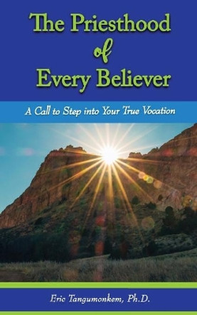 The Priesthood of Every Believer: A Call to Step into Your True Vocation by Eric Tangumonkem 9781636030647