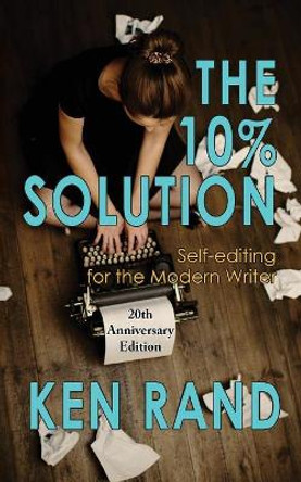 The 10% Solution: Self-Editing for the Modern Writer by Ken Rand 9781933846743