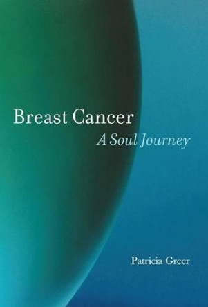 Breast Cancer: A Soul Journey [Hardcover] by Patricia Greer 9781630510886