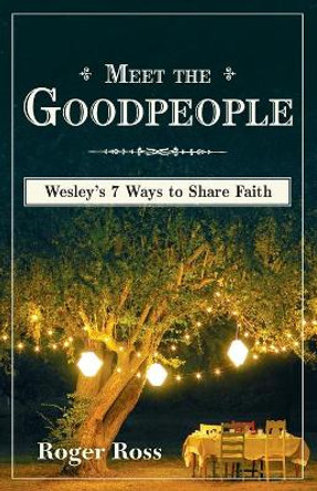 Meet the Goodpeople: Wesley's 7 Ways to Share Faith by Roger Ross 9781630885724