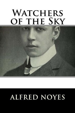 Watchers of the Sky by Alfred Noyes 9781986431613