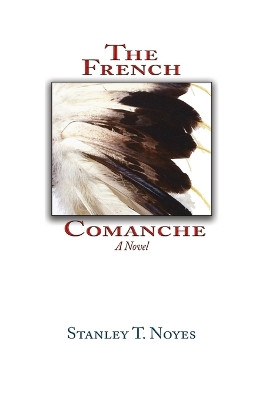 The French Comanche by Stanley T Noyes 9781632935069