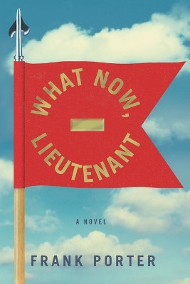 What Now, Lieutenant by Frank Porter 9781632995445