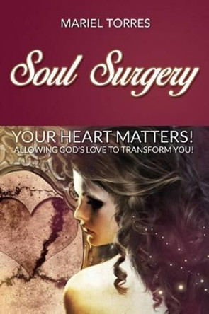 Soul Surgery: Your Heart Matters by Mariel a Torres 9781633081086
