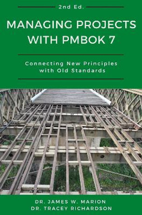 Managing Projects with PMBOK 7: Connecting New Principles with Old Standards by James Marion 9781637422946