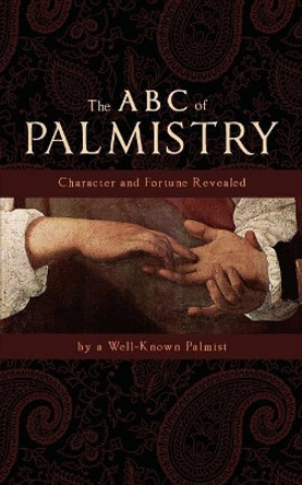 The ABC of Palmistry: Character and Fortune Revealed by Well Known Palmist 9781633916104