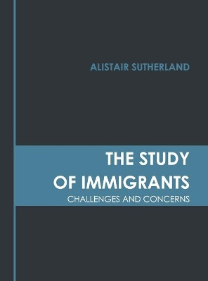 The Study of Immigrants: Challenges and Concerns by Alistair Sutherland 9781639875337