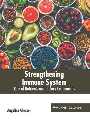 Strengthening Immune System: Role of Nutrients and Dietary Components by Angeline Gleason 9781639877867