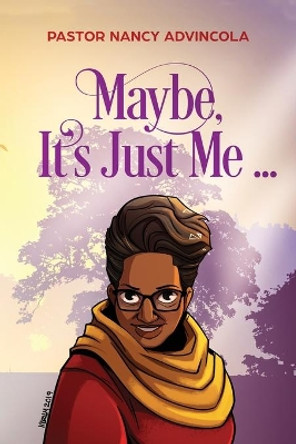 Maybe, It's Just Me... by Pastor Nancy Advincola 9781644262764