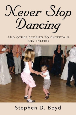 Never Stop Dancing: and other stories to entertain and inspire by Stephen D Boyd 9781644386873