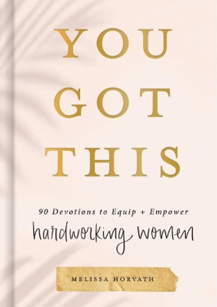 You Got This: 90 Devotions to Equip and Empower Hardworking Women by Melissa Horvath 9781644549889