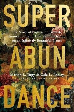 Superabundance: The Story of Population Growth, Innovation, and Human Flourishing on an Infinitely Bountiful Planet by Marian L Tupy