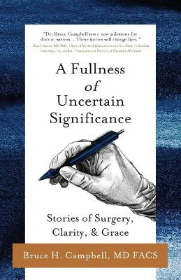 A Fullness of Uncertain Significance: Stories of Surgery, Clarity, & Grace by Bruce H Campbell 9781645382638