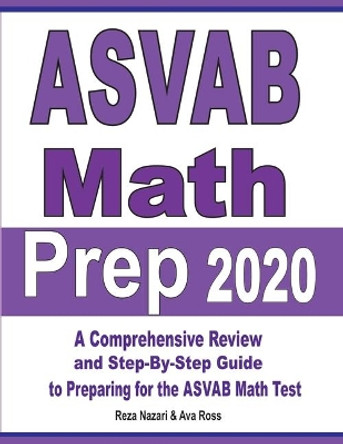 ASVAB Math Prep 2020: A Comprehensive Review and Step-By-Step Guide to Preparing for the ASVAB Math Test by Reza Nazari 9781646121892