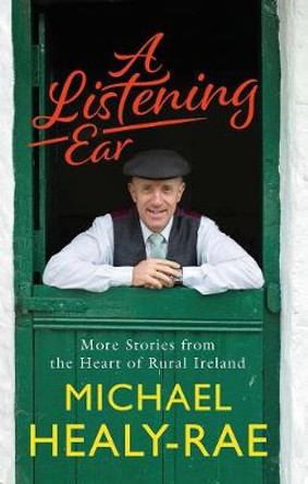 A Listening Ear: More Stories from the Heart of Rural Ireland by Michael Healy-Rae