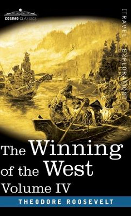 Winning of the West, Vol. IV (in four volumes): Louisiana and the Northwest, 1791-1807 by Theodore Roosevelt 9781646797677