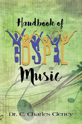 Handbook of Gospel Music by Dr C Charles Clency 9781647189518