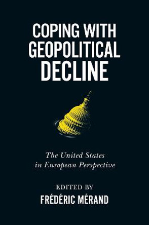 Coping with Geopolitical Decline: The United States in European Perspective by Frédéric Mérand