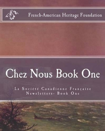 Chez Nous Book One: La Societe Canadienne Francaise Newsletters by French-American Heritage Foundation 9781519762306