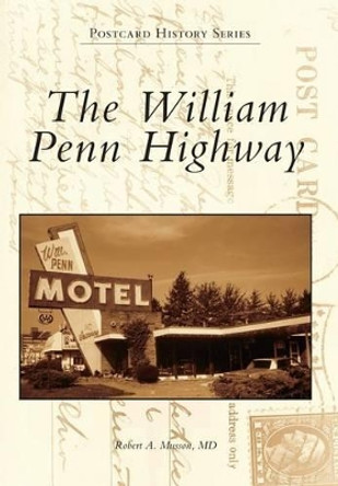 The William Penn Highway by Robert A Musson MD 9781467134774