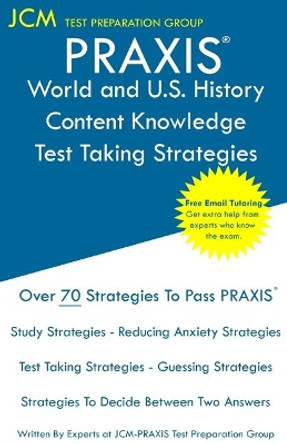 PRAXIS World and U.S. History Content Knowledge - Test Taking Strategies: PRAXIS 5941 Exam - Free Online Tutoring - New 2020 Edition - The latest strategies to pass your exam. by Jcm-Praxis Test Preparation Group 9781647681951