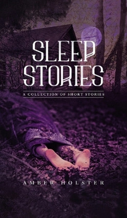 Sleep Stories: A Collection of Short Stories by Amber Holster 9781638128342