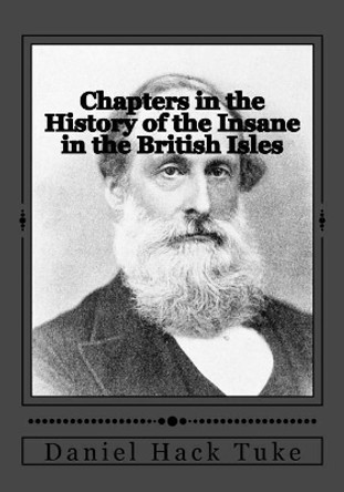 Chapters in the History of the Insane in the British Isles by Daniel Hack Tuke 9781546791416