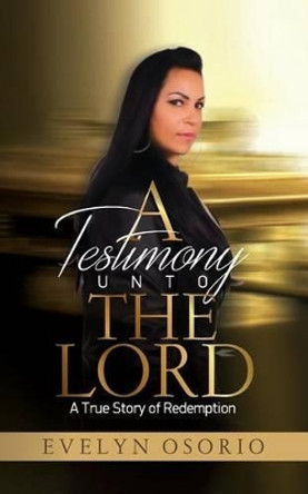 A Testimony Unto the Lord by Evelyn Osorio 9781539899181