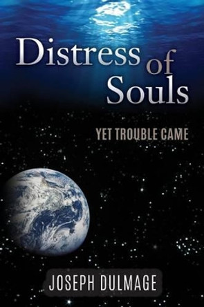 Distress of Souls: Yet Trouble Came by Joseph Dulmage 9781530576937