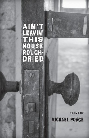 Aint Leavin' this House Rough-Dried by Michael Poage 9781950380619