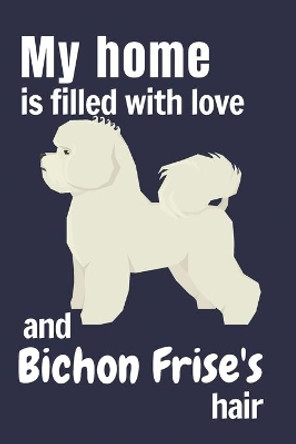 My home is filled with love and Bichon Frise's hair: For Bichon Frise Dog fans by Wowpooch Press 9781651307496