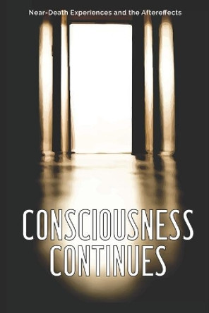 Consciousness Continues: Near-Death Experiences and the Aftereffects by Heather L Dominguez 9781520364872