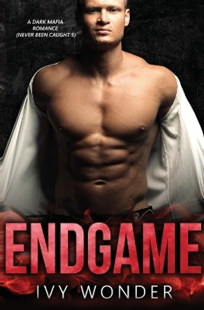 Endgame: A Dark Mafia Romance by Ivy Wonder 9781648081149